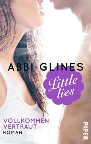 Little Lies - Vollkommen vertraut de Abbi Glines