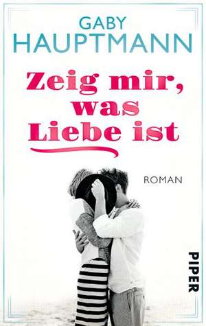 Zeig mir, was Liebe ist de Gaby Hauptmann