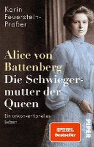 Alice von Battenberg - Die Schwiegermutter der Queen de Karin Feuerstein-Praßer