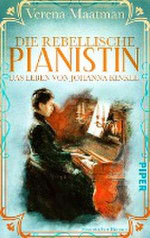 Die rebellische Pianistin. Das Leben von Johanna Kinkel de Verena Maatman