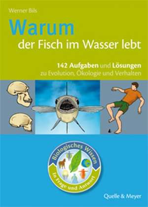 Biologisches Wissen in Frage und Antwort. Warum der Fisch im Wasser lebt de Werner Bils