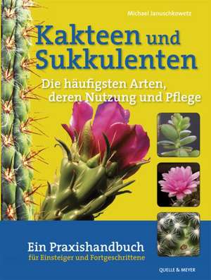 Kakteen und Sukkulenten - Die häufigsten Arten, deren Nutzung und Pflege de Michael Januschkowetz