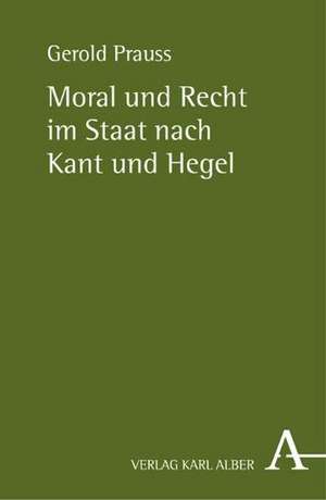 Moral und Recht im Staat nach Kant und Hegel de Gerold Prauss