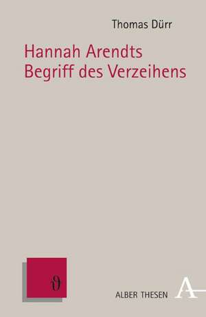 Hannah Arendts Begriff des Verzeihens de Thomas Dürr