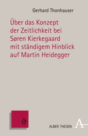 Über das Konzept der Zeitlichkeit bei Søren Kierkegaard mit ständigem Hinblick auf Martin Heidegger de Gerhard Thonhauser