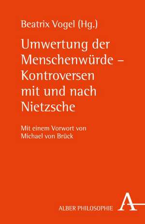 Umwertung der Menschenwürde - Kontroversen mit und nach Nietzsche de Beatrix Vogel