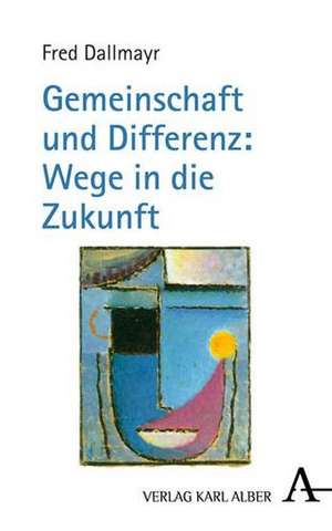 Gemeinschaft und Differenz: Wege in die Zukunft de Fred Dallmayr