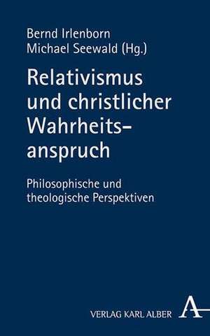 Relativismus und christlicher Wahrheitsanspruch de Bernd Irlenborn