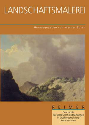 Geschichte der klassischen Bildgattungen in Quellentexten und Kommentaren. Landschaftsmalerei de Werner Busch