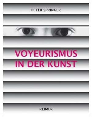 Voyeurismus in der Kunst de Peter Springer