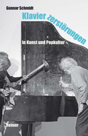 Klavierzerstörungen in Kunst und Popkultur de Gunnar Schmidt