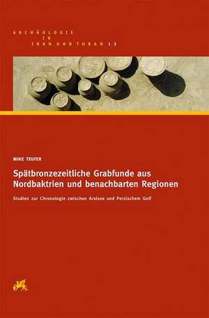 Spätbronzezeitliche Grabfunde aus Nordbaktrien und benachbarten Regionen de Mike Teufer