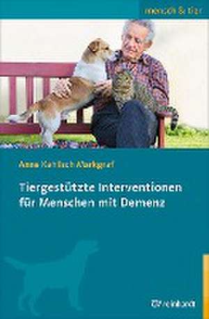 Tiergestützte Interventionen für Menschen mit Demenz de Anne Kahlisch Markgraf