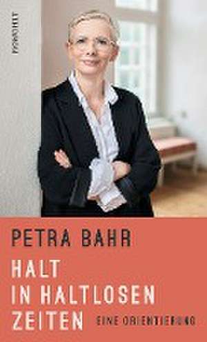 Halt in haltlosen Zeiten de Petra Bahr