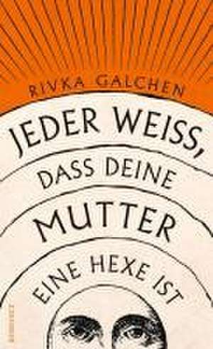 Jeder weiß, dass deine Mutter eine Hexe ist de Rivka Galchen