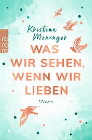 Was wir sehen, wenn wir lieben de Kristina Moninger