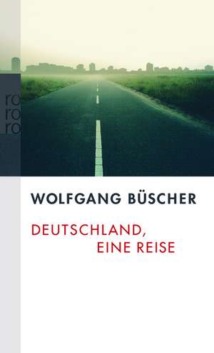 Deutschland, eine Reise de Wolfgang Büscher