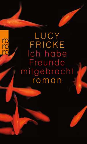 Ich habe Freunde mitgebracht de Lucy Fricke