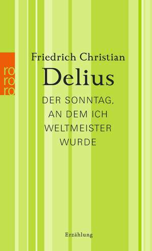 Der Sonntag, an dem ich Weltmeister wurde de Friedrich Christian Delius