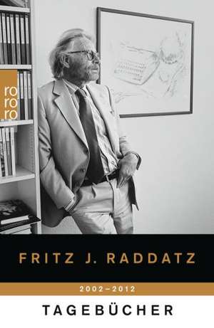 Tagebücher 2002 - 2012 de Fritz J. Raddatz