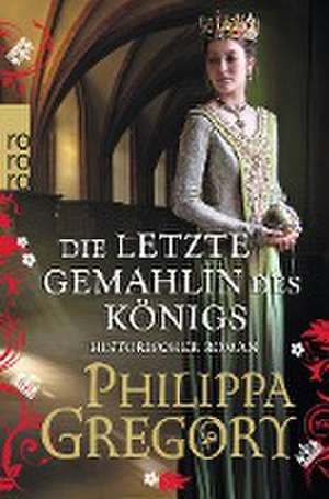 Die letzte Gemahlin des Königs de Philippa Gregory