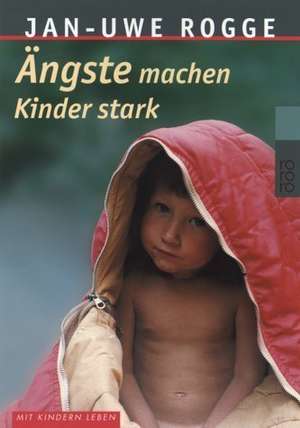 Ängste machen Kinder stark de Jan-Uwe Rogge