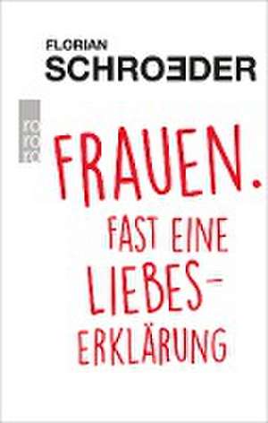 Frauen. Fast eine Liebeserklärung de Florian Schroeder