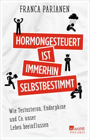 Hormongesteuert ist immerhin selbstbestimmt de Franca Parianen