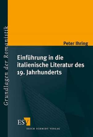 Einführung in die italienische Literatur des 19. Jahrhunderts de Peter Ihring