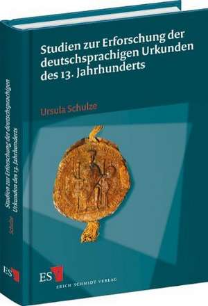 Studien zur Erforschung der deutschsprachigen Urkunden des 13. Jahrhunderts de Ursula Schulze