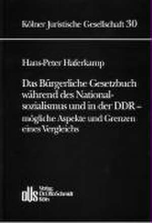 Das Bürgerliche Gesetzbuch während des Nationalsozialismus und in der DDR - mögliche Aspekte und Grenzen eines Vergleichs de Hans P Haferkamp