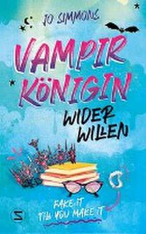 Vampirkönigin wider Willen. Fake it till you make it de Jo Simmons