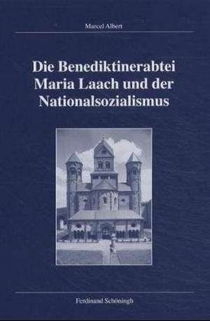 Die Benediktinerabtei Maria Laach und der Nationalsozialismus de Marcel Albert