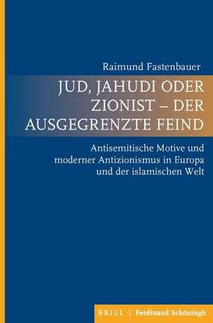 Jud, Jahudi oder Zionist - der ausgegrenzte Feind de Raimund Fastenbauer