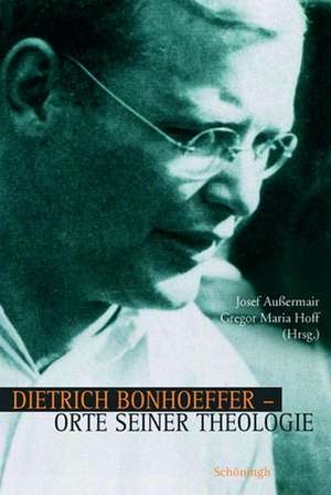 Dietrich Bonhoeffer - Orte seiner Theologie de Josef Außermair