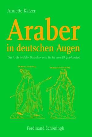 Araber in deutschen Augen de Annette Katzer