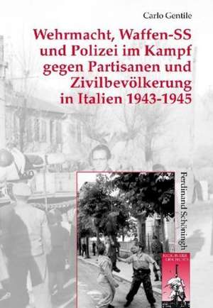 Wehrmacht und Waffen-SS im Partisanenkrieg: Italien 1943-1945 de Carlo Gentile