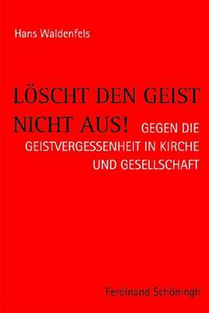 Löscht den Geist nicht aus! de Hans Waldenfels