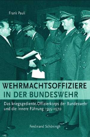 Wehrmachtsoffiziere in der Bundeswehr de Frank Pauli