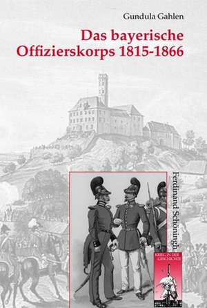 Das bayerische Offizierskorps 1815-1866 de Gundula Gahlen