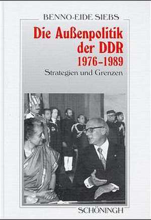 Die Außenpolitik der DDR 1976-1989 de Benno-Eide Siebs