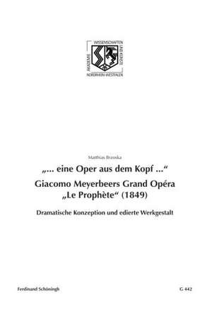 "... eine Oper aus dem Kopf ...". Giacomo Meyerbeers Grand Opéra "Le Prophète" (1849) de Matthias Brzoska