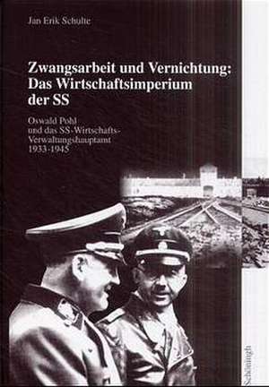 Zwangsarbeit und Vernichtung: Das Wirtschaftsimperium der SS de Jan Erik Schulte