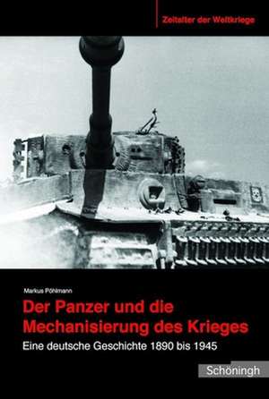 Der Panzer und die Mechanisierung des Krieges de Markus Pöhlmann