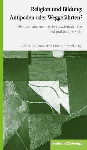 Religion und Bildung: Antipoden oder Weggefährten? de Jochen Sautermeister