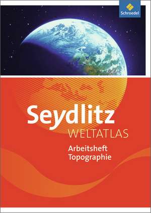 Seydlitz Weltatlas - Zusatzmaterialien. Arbeitsheft Topographie