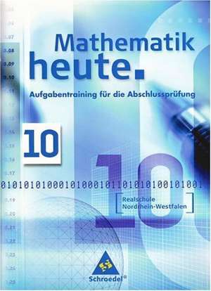 Mathematik heute. Aufgabentraining für die Abschlussprüfung. Nordrhein-Westfalen