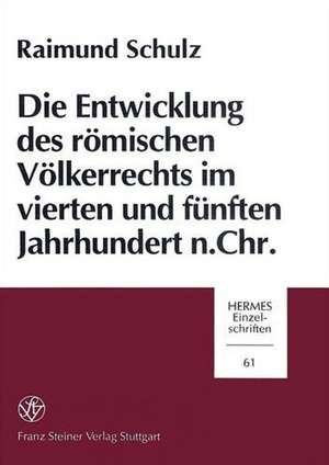 Die Entwicklung Des Romischen Volkerrechts Im Vierten Und Fuenften Jahrhundert N. Chr. de Raimund Schulz