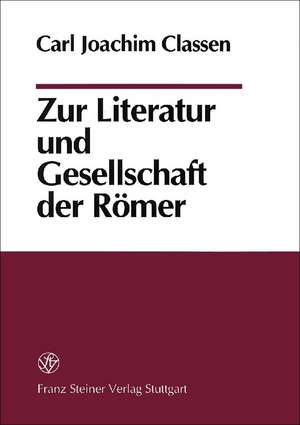 Zur Literatur und Gesellschaft der Römer de Carl Joachim Classen