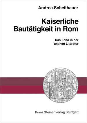 Kaiserliche Bautätigkeit in Rom de Andrea Scheithauer